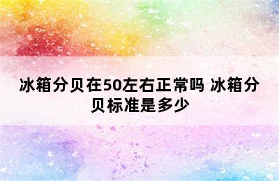 冰箱分贝在50左右正常吗 冰箱分贝标准是多少